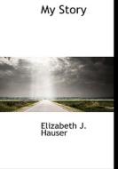 My Story di Elizabeth J Hauser edito da Bibliolife