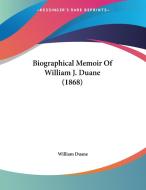 Biographical Memoir of William J. Duane (1868) di William Duane edito da Kessinger Publishing