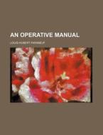 An Operative Manual di Louis-Hubert Farabeuf edito da Rarebooksclub.com