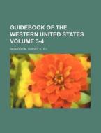 Guidebook of the Western United States Volume 3-4 di Geological Survey edito da Rarebooksclub.com
