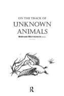 On The Track Of Unknown Animals di Heuvelmans edito da Taylor & Francis Ltd
