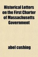 Historical Letters On The First Charter di Abel Cushing edito da General Books