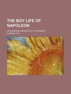 The Boy Life Of Napoleon di Eugnie Foa, Eugenie Foa edito da Rarebooksclub.com