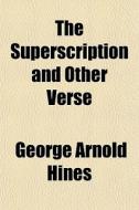The Superscription And Other Verse di George Arnold Hines edito da General Books
