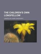 The Children's Own Longfellow di Henry Wadsworth Longfellow edito da Rarebooksclub.com
