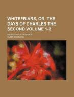 Whitefriars, Or, The Days Of Charles The di Emma Robinson edito da Rarebooksclub.com