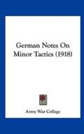 German Notes on Minor Tactics (1918) di U S Army War College, U. S. Army War College edito da Kessinger Publishing