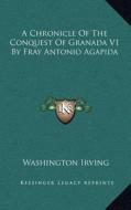 A Chronicle of the Conquest of Granada V1 by Fray Antonio Agapida di Washington Irving edito da Kessinger Publishing
