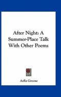 After Night: A Summer-Place Talk with Other Poems di Aella Greene edito da Kessinger Publishing