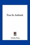 Foes in Ambush di Charles King edito da Kessinger Publishing