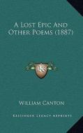 A Lost Epic and Other Poems (1887) di William Canton edito da Kessinger Publishing