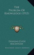 The Problem of Knowledge (1915) di Douglas Clyde MacIntosh edito da Kessinger Publishing