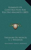 Elements of Construction for Electro-Magnets (1883) di Theodore Du Moncel edito da Kessinger Publishing