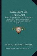 Palmerin of England: Some Remarks on This Romance and on the Controversy Concerning Its Authorship (1904) di William Edward Purser edito da Kessinger Publishing
