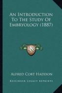 An Introduction to the Study of Embryology (1887) di Alfred Cort Haddon edito da Kessinger Publishing