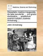 Dissertatio Medica Inauguralis, De Tabe Purulenta di John Armstrong edito da Gale Ecco, Print Editions