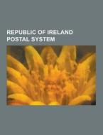 Republic Of Ireland Postal System di Source Wikipedia edito da University-press.org