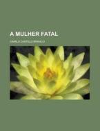 A Mulher Fatal di Camilo Castelo Branco edito da Rarebooksclub.com