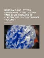Memorials And Letters Illustrative Of The Life And Times Of John Graham Of Claverhouse, Viscount Dundee (volume 1) di Mark Napier edito da General Books Llc