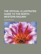 The Official Illustrated Guide to the North-Western Railway di George Measom edito da Rarebooksclub.com