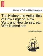 The History and Antiquities of New England, New York, and New Jersey, etc. With illustrations di John Warner Barber edito da British Library, Historical Print Editions