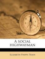 A Social Highwayman di Elizabeth Phipps Train edito da Nabu Press
