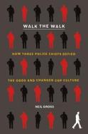 Walk the Walk: Three Police Departments, Nine Officers, and Their Quest to Remake Cop Culture di Neil Gross edito da METROPOLITAN BOOKS