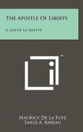The Apostle of Liberty: A Life of La Fayette di Maurice De La Fuye, Emile A. Babeau edito da Literary Licensing, LLC