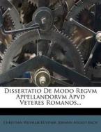 Dissertatio de Modo Regvm Appellandorvm Apvd Veteres Romanos... di Christian Wilhelm Kustner edito da Nabu Press