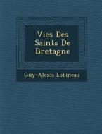 Vies Des Saints de Bretagne di Guy-Alexis Lobineau edito da Saraswati Press