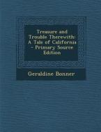 Treasure and Trouble Therewith: A Tale of California di Geraldine Bonner edito da Nabu Press