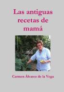 Las antiguas recetas de mamá di Carmen Álvarez de la Vega edito da Lulu.com