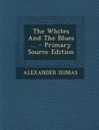 The Whites and the Blues ... di Alexandre Dumas edito da Nabu Press