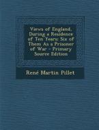 Views of England, During a Residence of Ten Years; Six of Them as a Prisoner of War di Rene Martin Pillet edito da Nabu Press