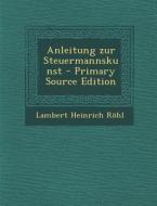 Anleitung Zur Steuermannskunst - Primary Source Edition di Lambert Heinrich Rohl edito da Nabu Press