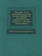 The Story of an Automobile Trip from Lincoln, Nebraska to Los Angeles, California, Via San Francisco - Primary Source Edition di Paul H. [From Old Catalog] Marlay edito da Nabu Press
