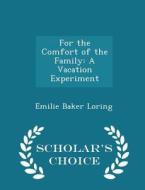 For The Comfort Of The Family di Emilie Baker Loring edito da Scholar's Choice