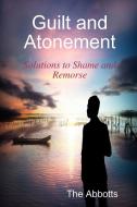 Guilt and Atonement - Solutions to Shame and Remorse di The Abbotts edito da Lulu.com