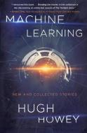 Machine Learning: New and Collected Stories di Hugh Howey edito da HOUGHTON MIFFLIN