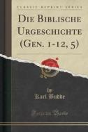 Die Biblische Urgeschichte (gen. 1-12, 5) (classic Reprint) di Karl Budde edito da Forgotten Books