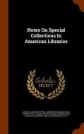 Notes On Special Collections In American Libraries di Alfred Claghorn Potter, John Bartlett edito da Arkose Press