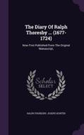 The Diary Of Ralph Thoresby ... (1677-1724) di Ralph Thoresby, Joseph Hunter edito da Palala Press