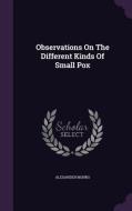 Observations On The Different Kinds Of Small Pox di Alexander Monro edito da Palala Press