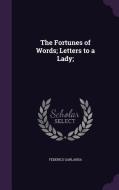 The Fortunes Of Words; Letters To A Lady; di Federico Garlanda edito da Palala Press
