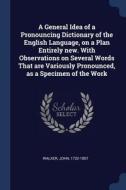 A General Idea of a Pronouncing Dictionary of the English Language, on a Plan Entirely New. with Observations on Several di John Walker edito da CHIZINE PUBN