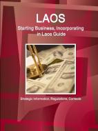Laos: Starting Business, Incorporating in Laos Guide: Strategic Information, Regulations, Contacts di Inc Ibp edito da LULU PR