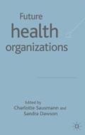 Future Health Organizations and Systems di Sandra Dawson edito da Palgrave USA