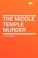 The Middle Temple Murder di J. S. Fletcher edito da HardPress Publishing