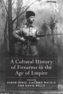 A Cultural History of Firearms in the Age of Empire di Karen Jones edito da ROUTLEDGE