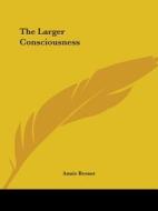 The Larger Consciousness di Annie Besant edito da Kessinger Publishing, Llc